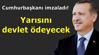 Cumhurbaşkanı imzaladı! Yarısını devlet ödeyecek