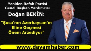 Doğan Bekin: "Şusa'nın Azerbaycan'ın Eline Geçmesi Önem Arzediyor"