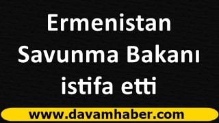 Ermenistan Savunma Bakanı istifa etti iddiası