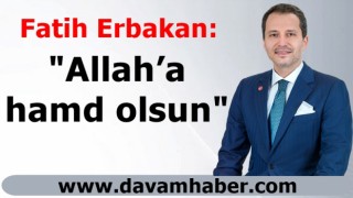 Fatih Erbakan: Allah'a Hamd Olsun