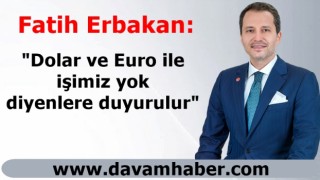 Fatih Erbakan: "Dolar ve Euro ile işimiz yok diyenlere duyurulur"