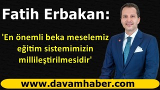 Fatih Erbakan: 'En önemli beka meselemiz eğitim sistemimizin millileştirilmesidir'