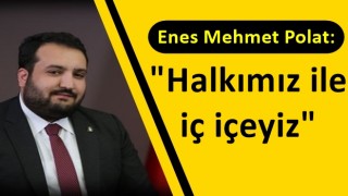 Enes Polat: "Sadece seçim zamanı değil , geçim zamanı da halkımız ile iç içeyiz"