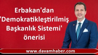 Erbakan'dan 'Demokratikleştirilmiş Başkanlık Sistemi' önerisi