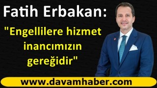 Fatih Erbakan: Engellilere hizmet inancımızın gereğidir