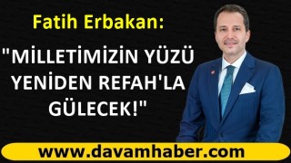 Fatih Erbakan: "MİLLETİMİZİN YÜZÜ YENİDEN REFAH'LA GÜLECEK!"