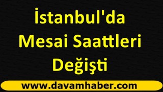 İstanbul'da Mesai Saattleri Değişti