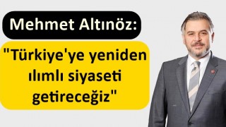 Mehmet Altınöz: "Türkiye'ye yeniden ılımlı siyaseti getireceğiz"