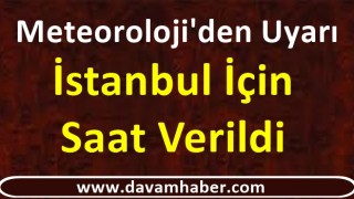 Meteoroloji İstanbul İçin Uyardı