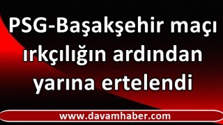 PSG-Başakşehir maçı ırkçılığın ardından yarına ertelendi