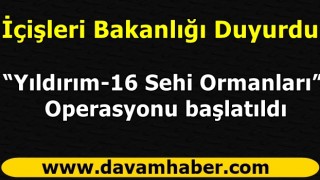 “Yıldırım-16 Sehi Ormanları” Operasyonu başlatıldı