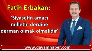 Fatih Erbakan: 'Siyasetin amacı milletin derdine derman olmak olmalıdır'