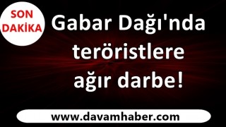 Gabar Dağı'nda teröristlere ağır darbe!