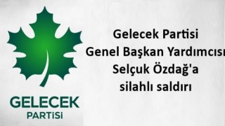 Gelecek Partisi Genel Başkan Yardımcısı Selçuk Özdağ'a silahlı saldırı