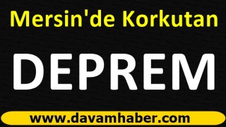 Mersin'de korkutan deprem!