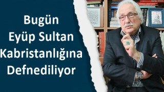 Yavuz Bahadıroğlu Eyüp Sultan Kabristanlığına Defnediliyor