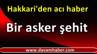 Hakkari'den acı haber! Bir asker şehit