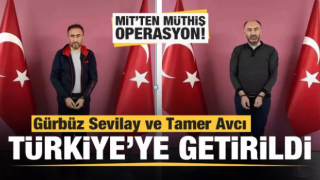 MİT'ten müthiş operasyon! Gürbüz Sevilay ve Tamer Avcı Türkiye'ye getirildi