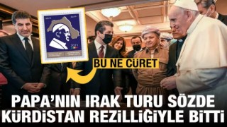 Bu ne cüret! Papa'nın Irak turu sözde Kürdistan rezilliğiyle bitti