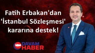 Fatih Erbakan'dan 'İstanbul Sözleşmesi' kararına destek!