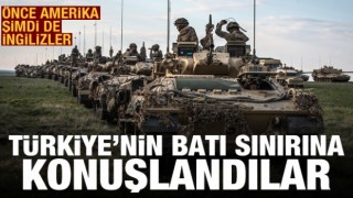 Önce ABD şimdi de İngilizler! Türkiye'nin batı sınırına konuşlandı