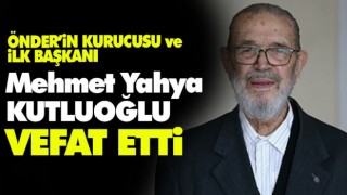 ÖNDER'in kurucusu ve ilk başkanı Mehmet Yahya Kutluoğlu vefat etti.