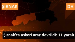 Şırnak'ta askeri araç devrildi: 11 yaralı