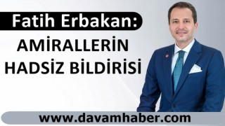 Fatih Erbakan: AMİRALLERİN HADSİZ BİLDİRİSİ