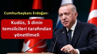 Cumhurbaşkanı Erdoğan: Kudüs 3 dinin temsilcilerinden oluşan bir komisyon tarafından yönetilmeli
