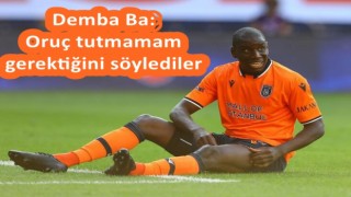 Demba Ba: Oruç tutmamam gerektiğini söylediler