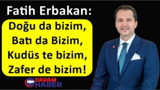 Fatih Erbakan: Doğu da bizim, Batı da Bizim, Kudüs'te bizim, Zafer de bizim!