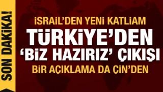 İsrail'den yeni katliam! Türkiye'den İslam dünyasına: Biz hazırız! Bir açıklama da Çin'den