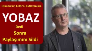 İstanbul'un Fethi'ni Kutlayanlara "Yobaz" Dediği Paylaşımı Sonra Sildi