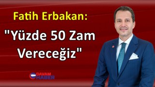 Erbakan: Yüzde 50 Zam Yapacağız