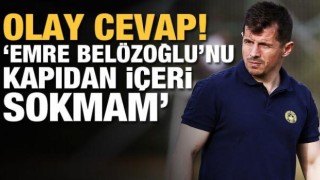 Tahir Kıran: Emre Belözoğlu'nu kapıdan içeri sokmam!