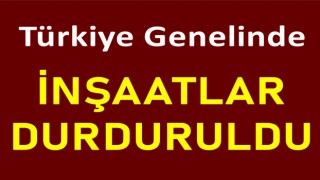 Türkiye'de tüm inşaatlar durduruldu