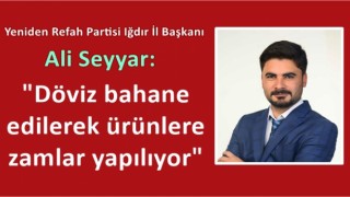 Ali Seyyar: "Döviz bahane edilerek ürünlere zamlar yapılıyor"