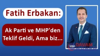 Erbakan: Ak Parti ve MHP'den Teklif Geldi, Ama biz...
