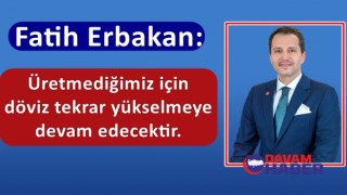 Erbakan: Üretmediğimiz için döviz tekrar yükselmeye devam edecektir