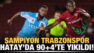 Şampiyon Trabzonspor, Hatay'da 90+4'te yıkıldı!