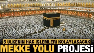 Suudi Arabistan'dan Mekke Yolu projesi: 5 ülkenin hac işlemleri kolaylaşacak