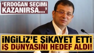 İmamoğlu, İngiliz'e şikayet etti, iş dünyasını hedef aldı: Erdoğan yine seçilirse...