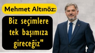 Mehmet Altınöz: "Biz seçimlere tek başımıza gireceğiz"
