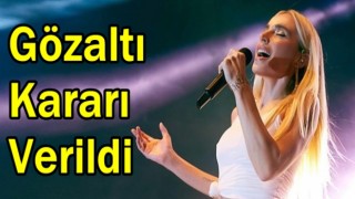 Gülşen hakkında gözaltı kararı verildi