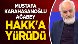 Mustafa Karahasanoğlu ağabey Hakk'a yürüdü