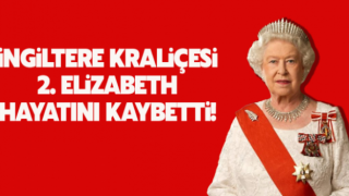 İngiltere Kraliçesi 2. Elizabeth hayatını kaybetti!