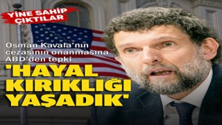 ABD'den Osman Kavala'nın cezasının onanmasına tepki: Üzüntü ve hayal kırıklığı yaşadık