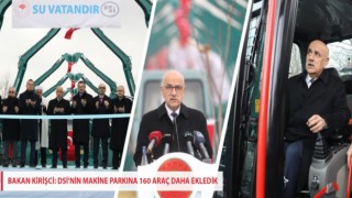 BAKAN KİRİŞCİ: DSİ'NİN MAKİNE PARKINA 160 ARAÇ DAHA EKLEDİK