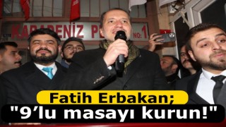 Fatih Erbakan; "9’lu masayı kurun!"