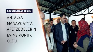 BAKAN KURUM MANAVGAT’TA AFETZEDELERİN EVİNE KONUK OLDU